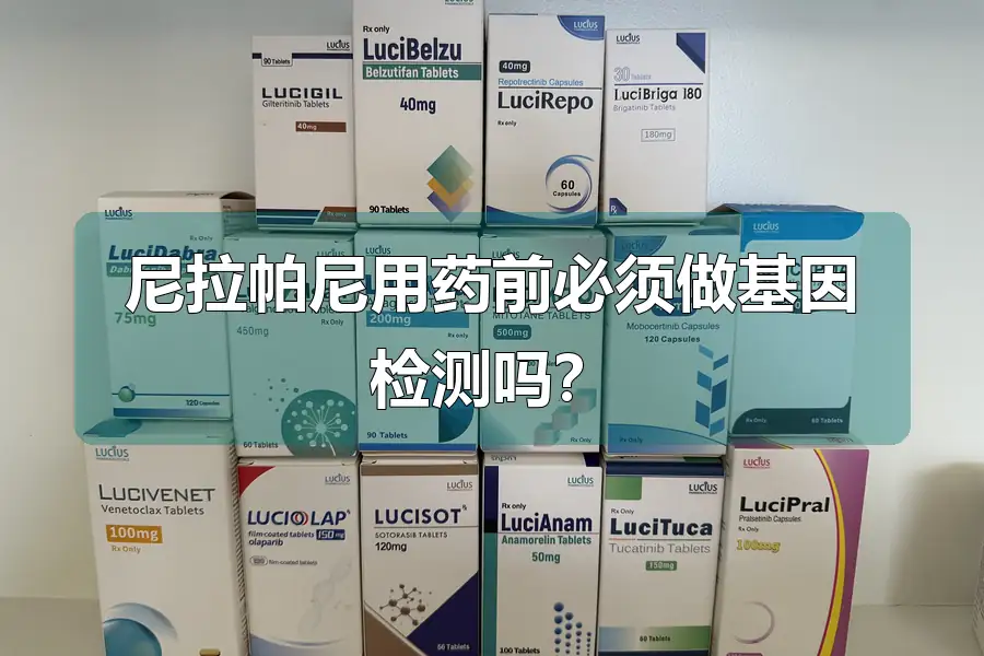 尼拉帕尼用药前必须做基因检测吗？